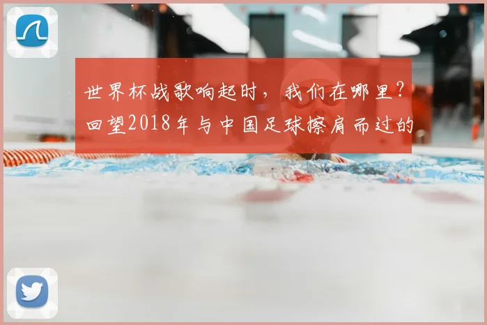 世界杯战歌响起时,我们在哪里?回望2018年与中国足球擦肩而过的夏天