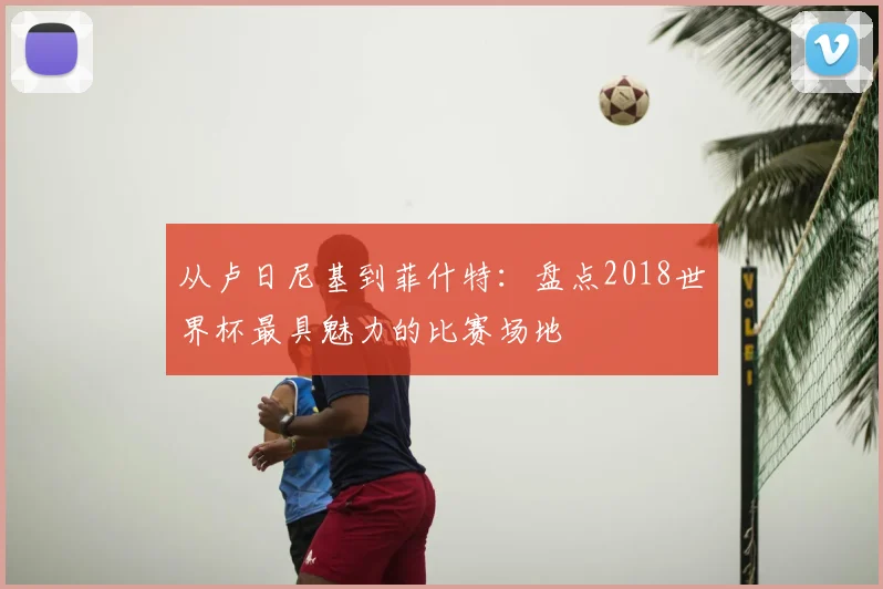 从卢日尼基到菲什特:盘点2018世界杯最具魅力的比赛场地